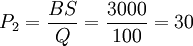 P_2=\frac{BS}{Q}=\frac{3000}{100}=30